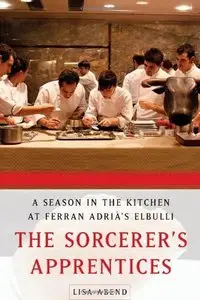 The Sorcerer's Apprentices A Season in the Kitchen at Ferran Adrià's elBulli