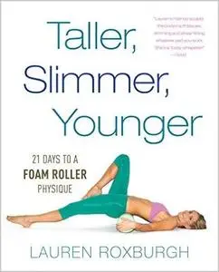 Taller, Slimmer, Younger: 21 Days to a Foam Roller Physique (Repost)