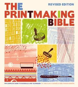 Printmaking Bible: The Complete Guide to Materials and Techniques, Revised Edition