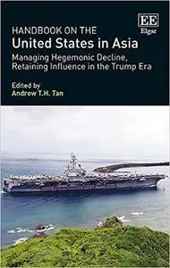 Handbook on the United States in Asia: Managing Hegemonic Decline, Retaining Influence in the Trump Era