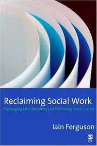 Reclaiming Social Work: Challenging Neo-liberalism and Promoting Social Justice