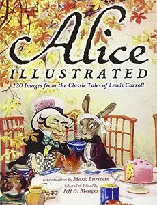 Alice Illustrated: 120 Images from the Classic Tales of Lewis Carroll 
