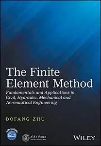 The Finite Element Method: Fundamentals and Applications in Civil, Hydraulic, Mechanical and Aeronautical Engineering