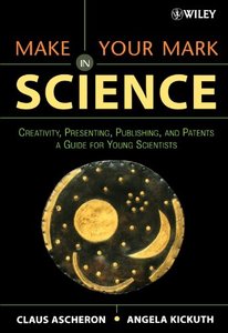 Make Your Mark in Science: Creativity, Presenting, Publishing, and Patents, A Guide for Young Scientists (repost)