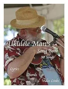 Ukulele Man's Song Book: 30 Songs
