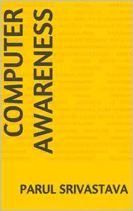 Computer Awareness: A Book focussed on MS Office and Computer in General