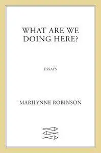 What Are We Doing Here?: Essays