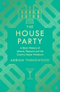 The House Party: A Short History of Leisure, Pleasure and the Country House Weekend
