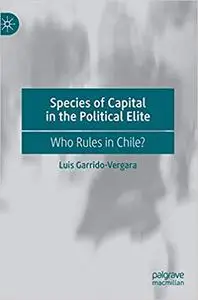 Species of Capital in the Political Elite: Who Rules in Chile?