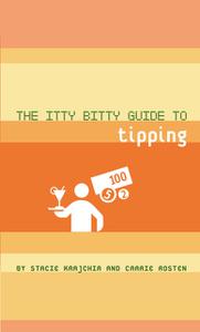 «The Itty Bitty Guide to Tipping» by Carrie Rosten, Stacie Krajchir