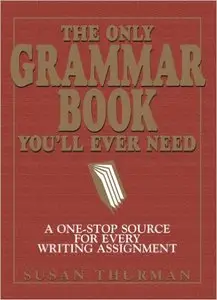 The Only Grammar Book You'll Ever Need: A One-Stop Source for Every Writing Assignment