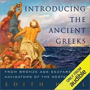 Introducing the Ancient Greeks: From Bronze Age Seafarers to Navigators of the Western Mind [Audiobook]