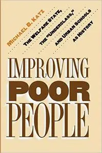 Improving Poor People: The Welfare State, the "Underclass," and Urban Schools as History