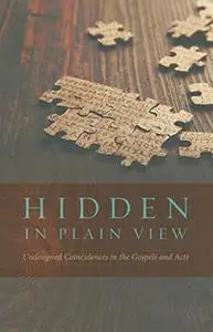 Hidden in Plain View: Undesigned Coincidences in the Gospels and Acts