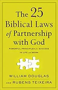 The 25 Biblical Laws of Partnership with God: Powerful Principles for Success in Life and Work