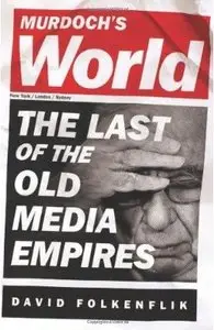 Murdoch's World: The Last of the Old Media Empires (repost)
