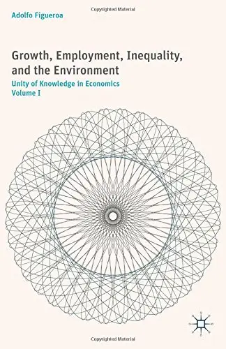Growth, Employment, Inequality, and the Environment: Unity of Knowledge in Economics: Volume I (repost)