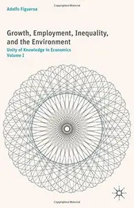 Growth, Employment, Inequality, and the Environment: Unity of Knowledge in Economics: Volume I (repost)