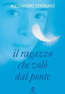 Alessandro Centinaro - Il ragazzo che volò dal ponte