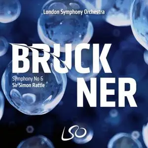 London Symphony Orchestra & Sir Simon Rattle - Bruckner: Symphony No. 6 (2019)