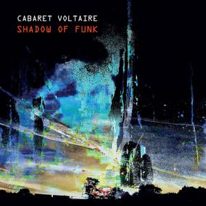 Cabaret Voltaire - Shadow of Funk (2021) [Official Digital Download]