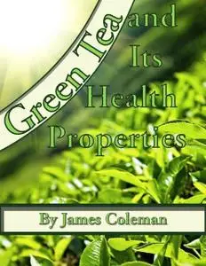 «Green Tea and Its Health Properties» by James Coleman
