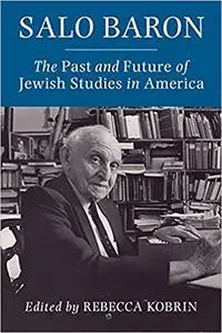 Salo Baron: The Past and Future of Jewish Studies in America