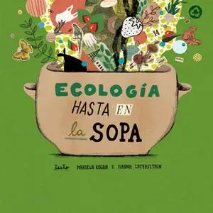 «Ecología hasta en la sopa» by Ileana Lotersztain,Mariela Kogan