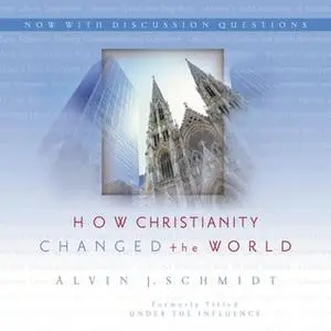 «How Christianity Changed the World» by Alvin J. Schmidt