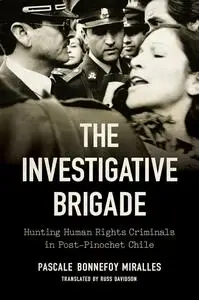 The Investigative Brigade: Hunting Human Rights Criminals in Post-Pinochet Chile