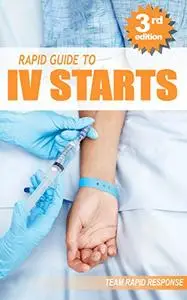 IV Starts for the RN and EMT: RAPID and EASY Guide to Mastering Intravenous Catheterization