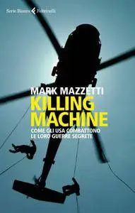 Mark Mazzetti - Killing machine. Come gli Usa combattono le loro guerre segrete (Repost)