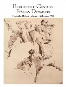 Eighteenth Century Italian Drawings from the Robert Lehman Collection 1981 [Repost]