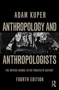 Anthropology and Anthropologists: The British School in the Twentieth Century, 4th Edition