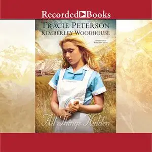 «All Things Hidden» by Tracie Peterson,Kimberley Woodhouse