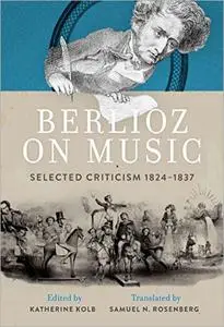 Berlioz on Music: Selected Criticism 1824-1837