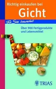 Richtig einkaufen bei Gicht. Für Sie bewertet: Über 900 Fertigprodukte und Lebensmittel, 2. Auflage