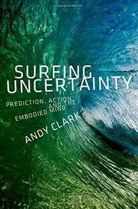 Surfing Uncertainty: Prediction, Action, and the Embodied Mind (Repost)