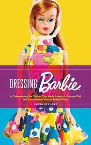 Dressing Barbie: A Celebration of the Clothes That Made America's Favorite Doll and the Incredible Woman Behind Them (Repost)