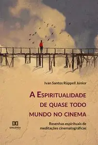 «A Espiritualidade de quase todo mundo no cinema» by Ivan Santos Rüppell Júnior