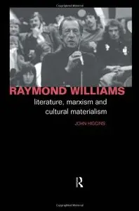 Raymond Williams: Literature, Marxism and Cultural Materialism (Critics of the Twentieth Century)