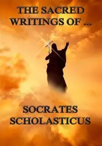 «The Sacred Writings of Socrates Scholasticus» by Socrates Scholasticus