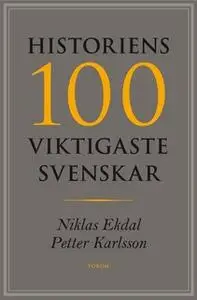 «Historiens 100 viktigaste svenskar» by Petter Karlsson,Niklas Ekdal