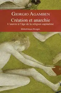 Giorgio Agamben, "Création et anarchie: L'oeuvre à l'âge de la religion capitaliste"