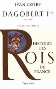 Ivan Gobry, "Dagobert Ier: 629-639 fils de Clotaire II"