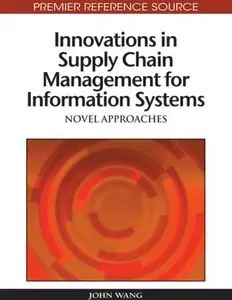 Innovations in Supply Chain Management for Information Systems: Novel Approaches (Premier Reference Source) (repost)