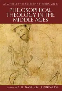 An Anthology of Philosophy in Persia, Volume 3: Philosophical Theology in the Middle Ages and Beyond