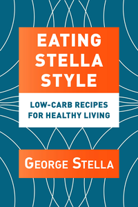 Eating Stella Style: Low-Carb Recipes for Healthy Living by George Stella, Christian Stella