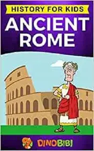 Ancient Rome: History for kids: A captivating guide to the Roman Republic, The Rise and Fall of the Roman empire