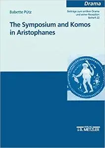 The Symposium and Komos in Aristophanes: Beiträge zum antiken Drama und seiner Rezeption
